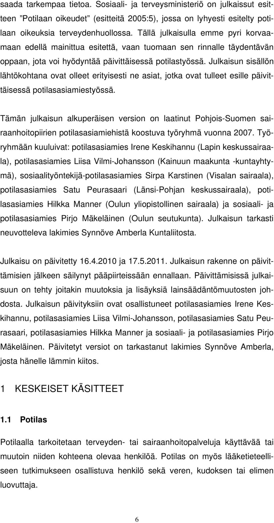 Julkaisun sisällön lähtökohtana ovat olleet erityisesti ne asiat, jotka ovat tulleet esille päivittäisessä potilasasiamiestyössä.