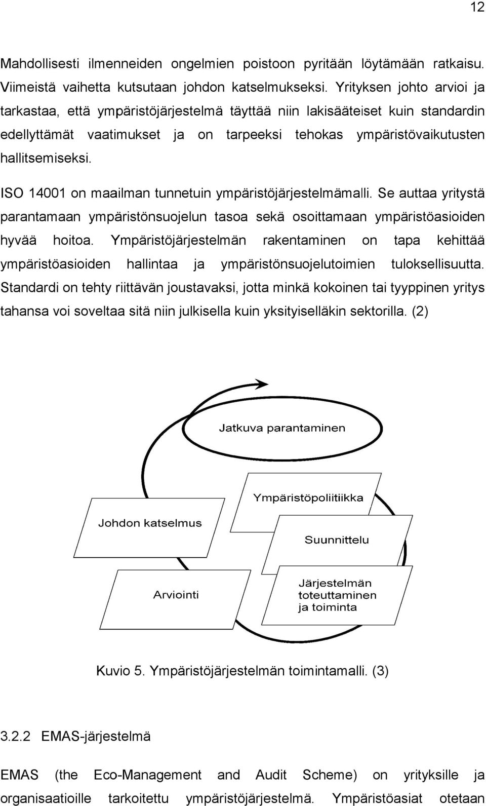 ISO 14001 on maailman tunnetuin ympäristöjärjestelmämalli. Se auttaa yritystä parantamaan ympäristönsuojelun tasoa sekä osoittamaan ympäristöasioiden hyvää hoitoa.