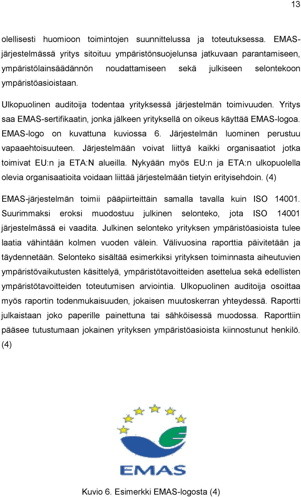 Ulkopuolinen auditoija todentaa yrityksessä järjestelmän toimivuuden. Yritys saa EMAS-sertifikaatin, jonka jälkeen yrityksellä on oikeus käyttää EMAS-logoa. EMAS-logo on kuvattuna kuviossa 6.