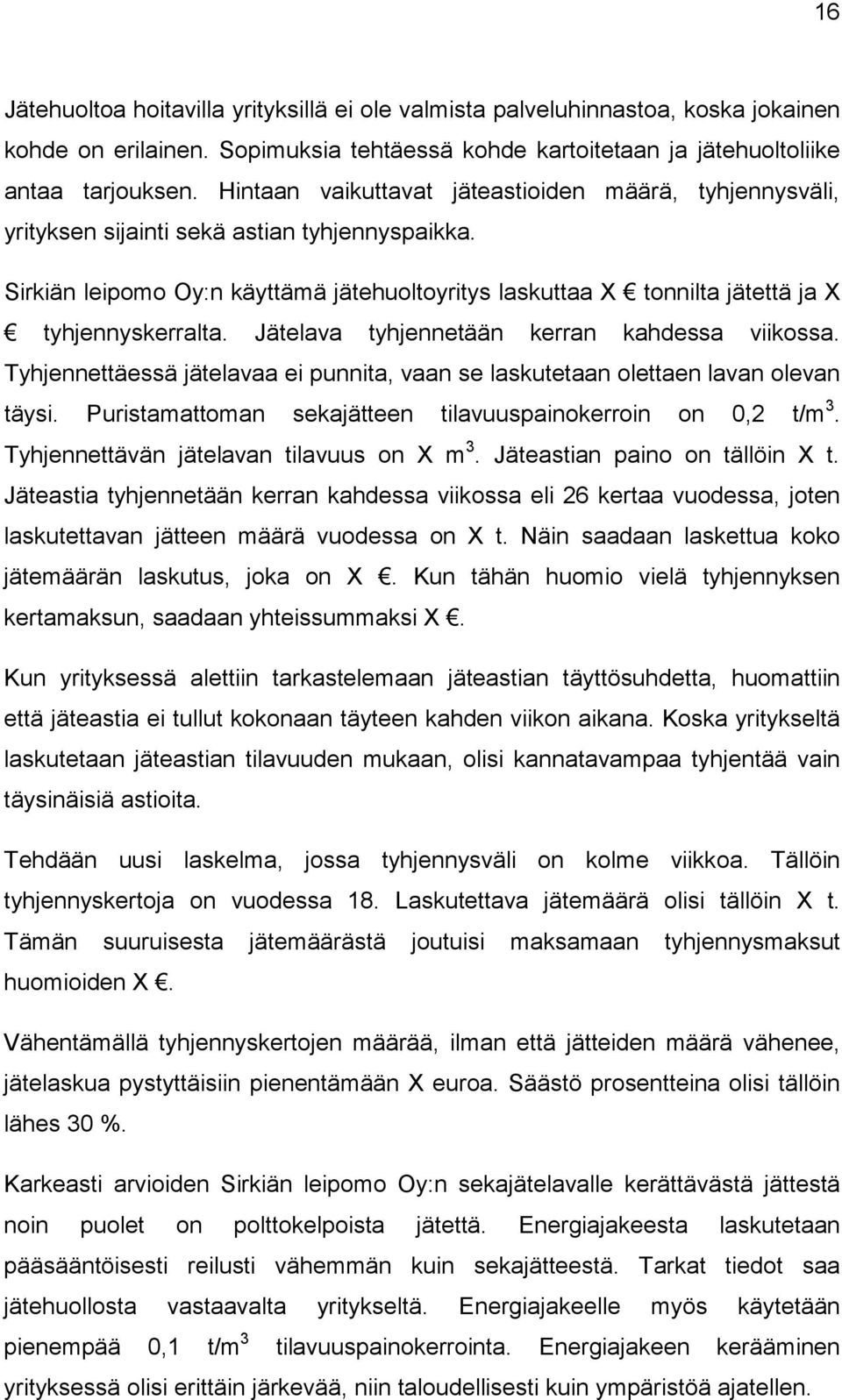 Sirkiän leipomo Oy:n käyttämä jätehuoltoyritys laskuttaa X tonnilta jätettä ja X tyhjennyskerralta. Jätelava tyhjennetään kerran kahdessa viikossa.