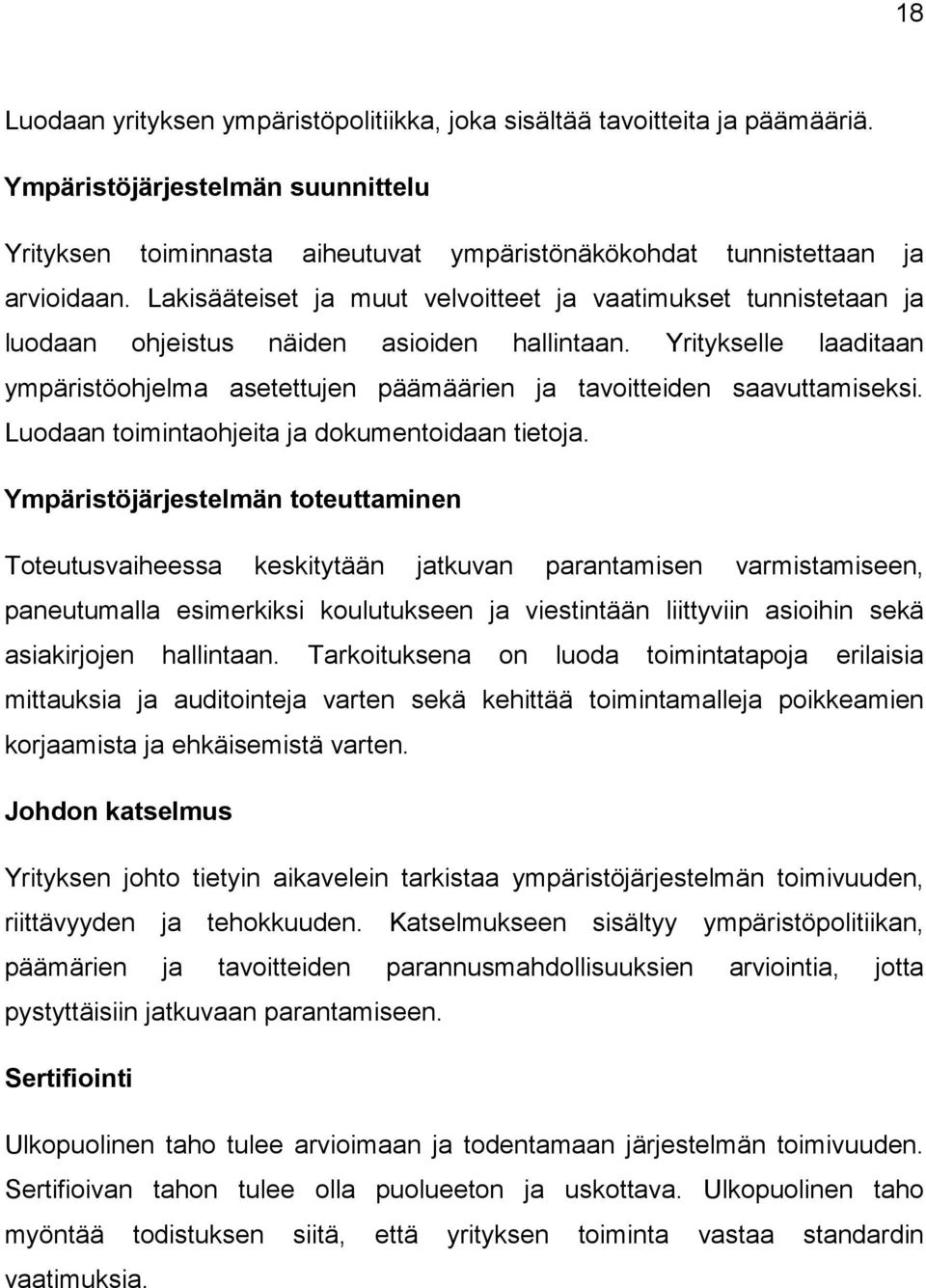 Yritykselle laaditaan ympäristöohjelma asetettujen päämäärien ja tavoitteiden saavuttamiseksi. Luodaan toimintaohjeita ja dokumentoidaan tietoja.