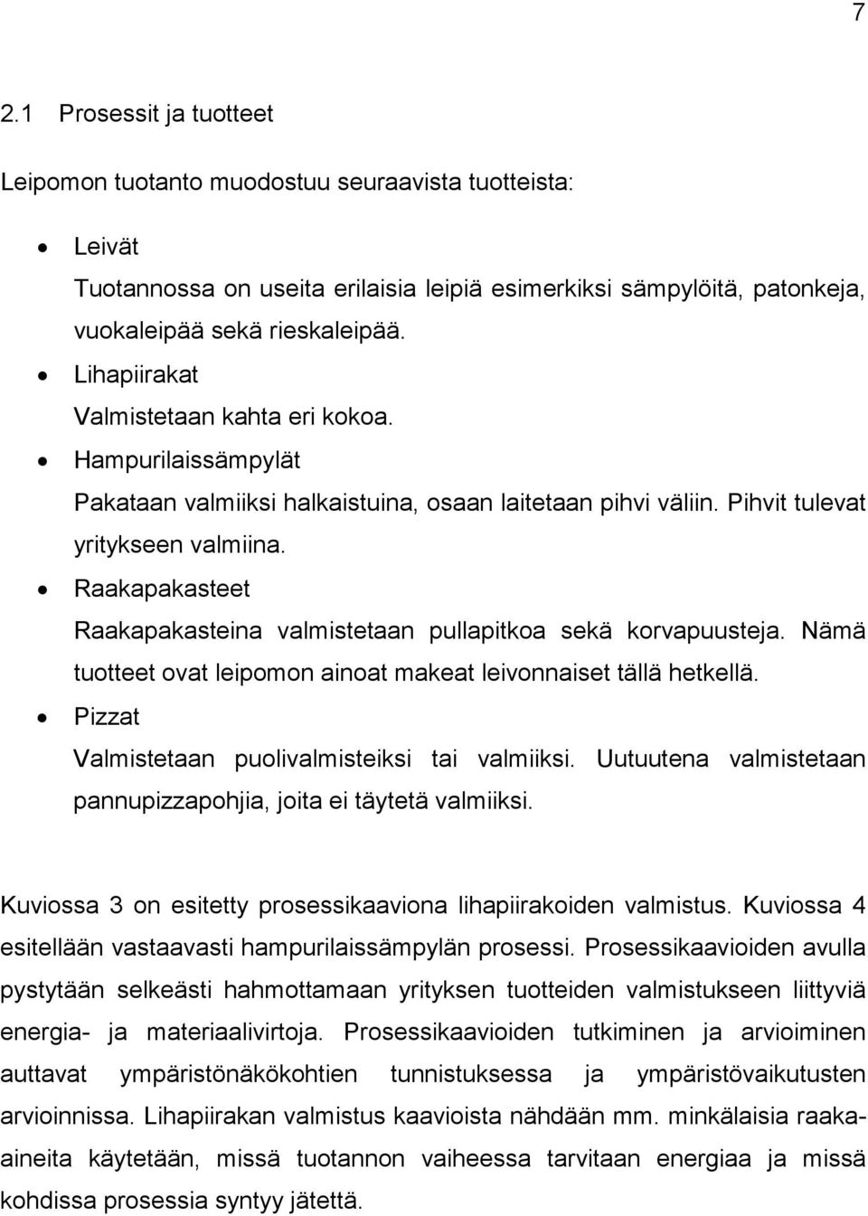 Raakapakasteet Raakapakasteina valmistetaan pullapitkoa sekä korvapuusteja. Nämä tuotteet ovat leipomon ainoat makeat leivonnaiset tällä hetkellä. Pizzat Valmistetaan puolivalmisteiksi tai valmiiksi.