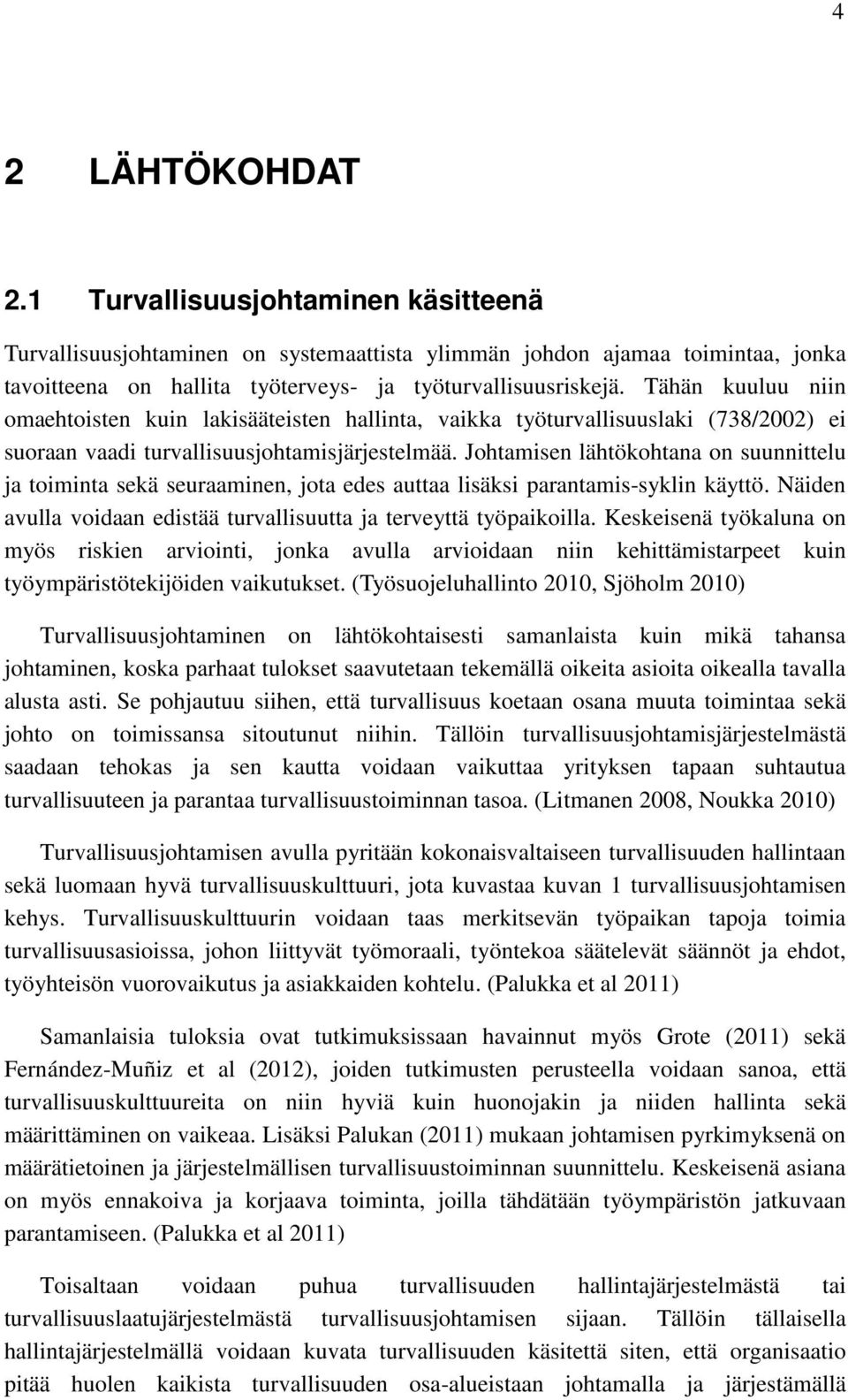 Johtamisen lähtökohtana on suunnittelu ja toiminta sekä seuraaminen, jota edes auttaa lisäksi parantamis-syklin käyttö. Näiden avulla voidaan edistää turvallisuutta ja terveyttä työpaikoilla.