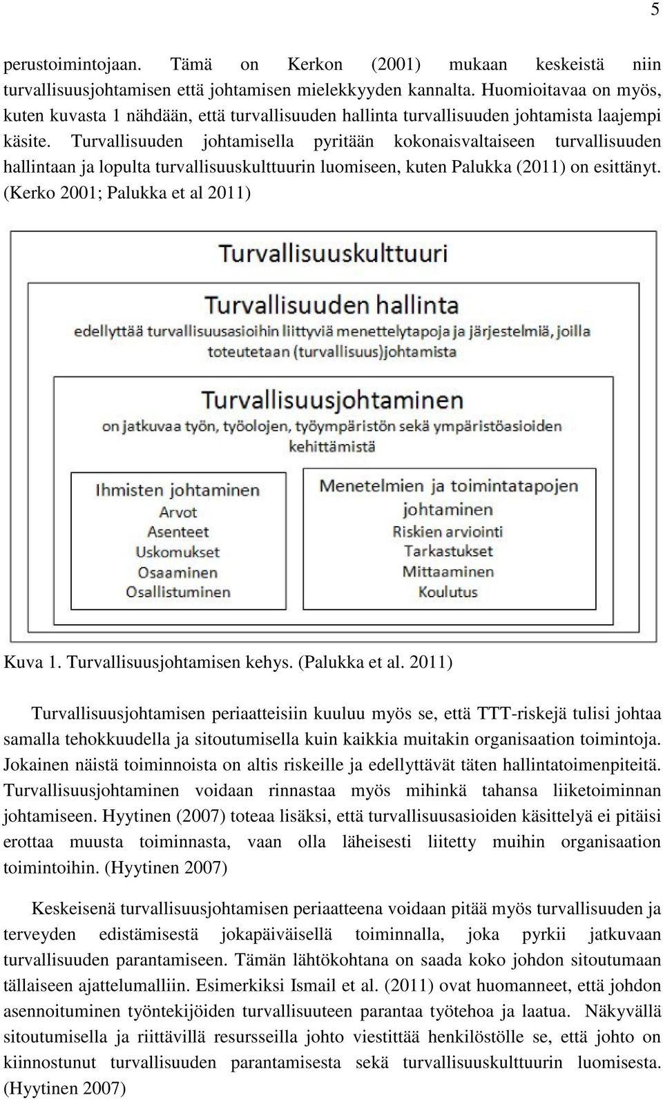 Turvallisuuden johtamisella pyritään kokonaisvaltaiseen turvallisuuden hallintaan ja lopulta turvallisuuskulttuurin luomiseen, kuten Palukka (2011) on esittänyt.