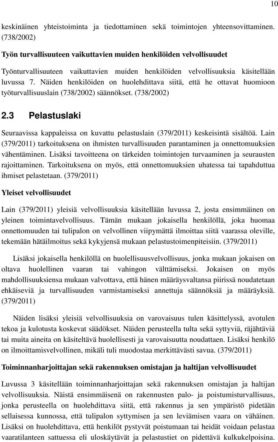 Näiden henkilöiden on huolehdittava siitä, että he ottavat huomioon työturvallisuuslain (738/2002) säännökset. (738/2002) 2.