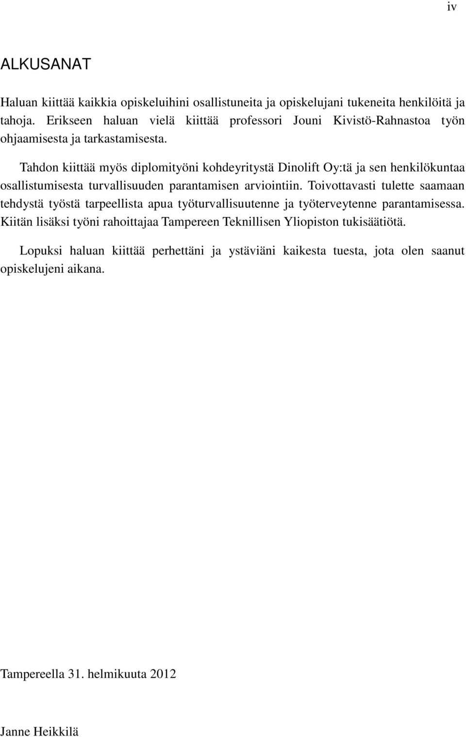 Tahdon kiittää myös diplomityöni kohdeyritystä Dinolift Oy:tä ja sen henkilökuntaa osallistumisesta turvallisuuden parantamisen arviointiin.