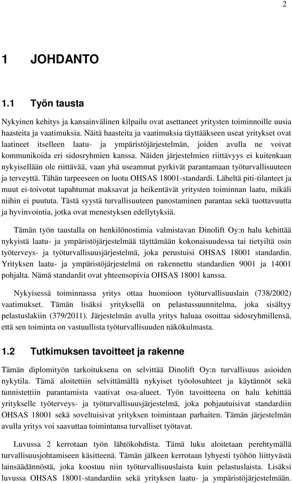 Näiden järjestelmien riittävyys ei kuitenkaan nykyisellään ole riittävää, vaan yhä useammat pyrkivät parantamaan työturvallisuuteen ja terveyttä. Tähän tarpeeseen on luotu OHSAS 18001-standardi.