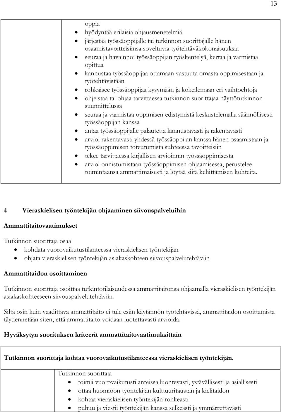 tai ohjaa tarvittaessa tutkinnon suorittajaa näyttötutkinnon suunnittelussa seuraa ja varmistaa oppimisen edistymistä keskustelemalla säännöllisesti työssäoppijan kanssa antaa työssäoppijalle