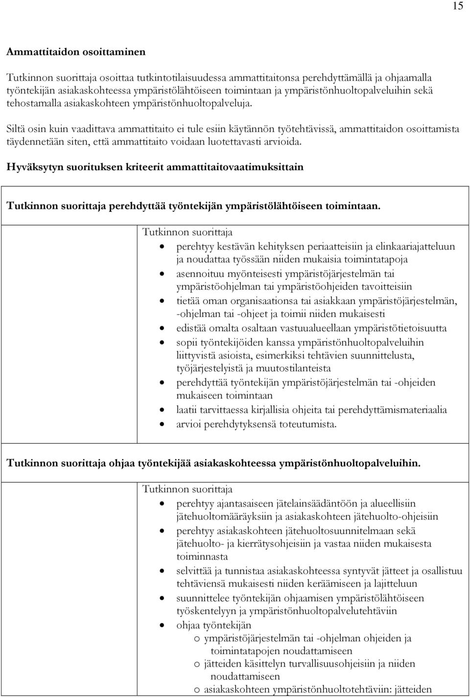 Siltä osin kuin vaadittava ammattitaito ei tule esiin käytännön työtehtävissä, ammattitaidon osoittamista täydennetään siten, että ammattitaito voidaan luotettavasti arvioida.