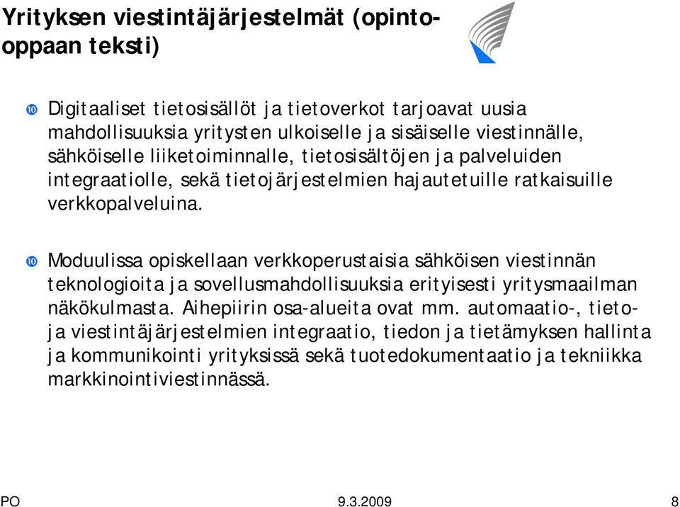 Moduulissa opiskellaan verkkoperustaisia sähköisen viestinnän teknologioita ja sovellusmahdollisuuksia erityisesti yritysmaailman näkökulmasta.