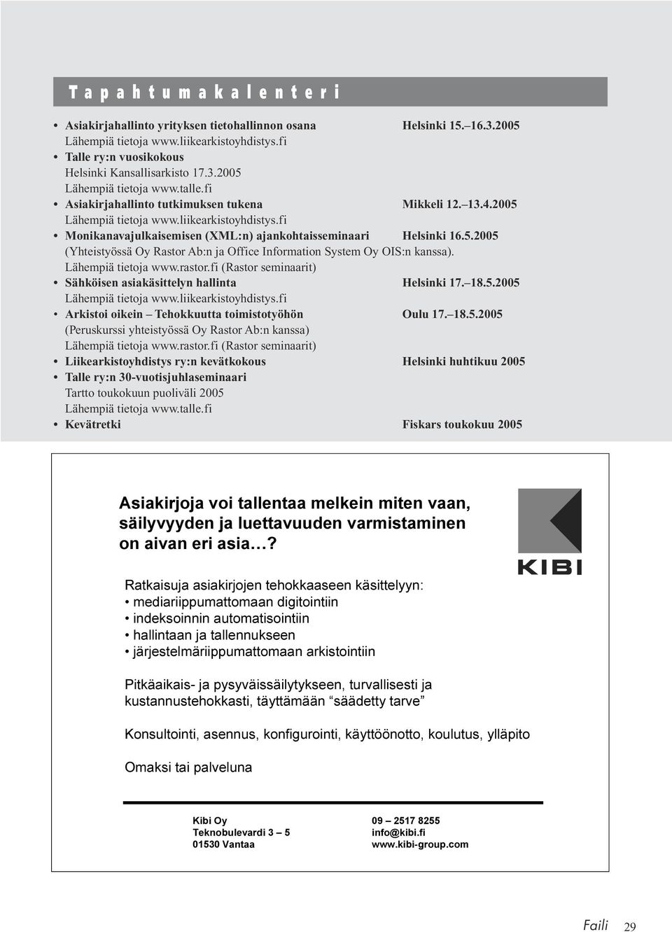 fi Monikanavajulkaisemisen (XML:n) ajankohtaisseminaari Helsinki 16.5.2005 (Yhteistyössä Oy Rastor Ab:n ja Office Information System Oy OIS:n kanssa). Lähempiä tietoja www.rastor.