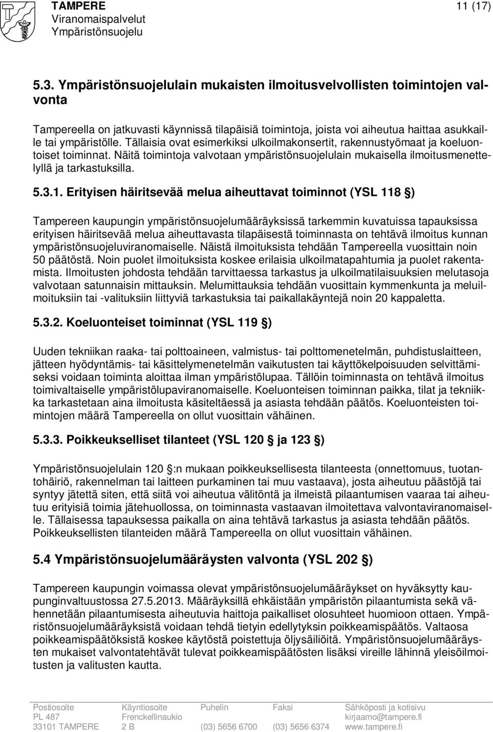 Erityisen häiritsevää melua aiheuttavat toiminnot (YSL 118 ) Tampereen kaupungin ympäristönsuojelumääräyksissä tarkemmin kuvatuissa tapauksissa erityisen häiritsevää melua aiheuttavasta tilapäisestä