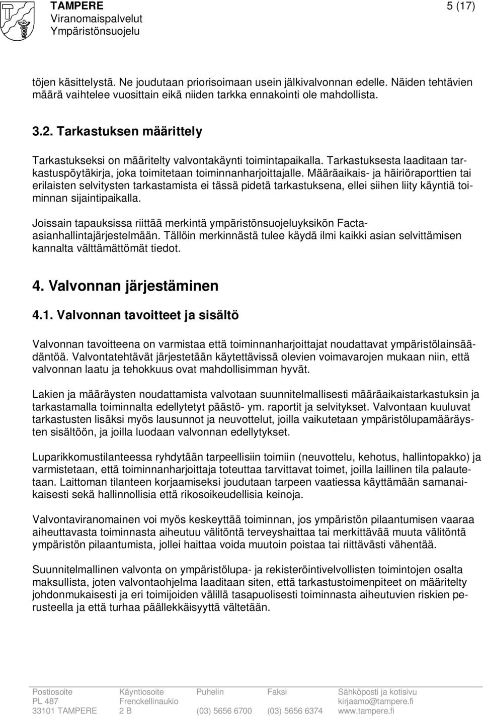 Määräaikais- ja häiriöraporttien tai erilaisten selvitysten tarkastamista ei tässä pidetä tarkastuksena, ellei siihen liity käyntiä toiminnan sijaintipaikalla.