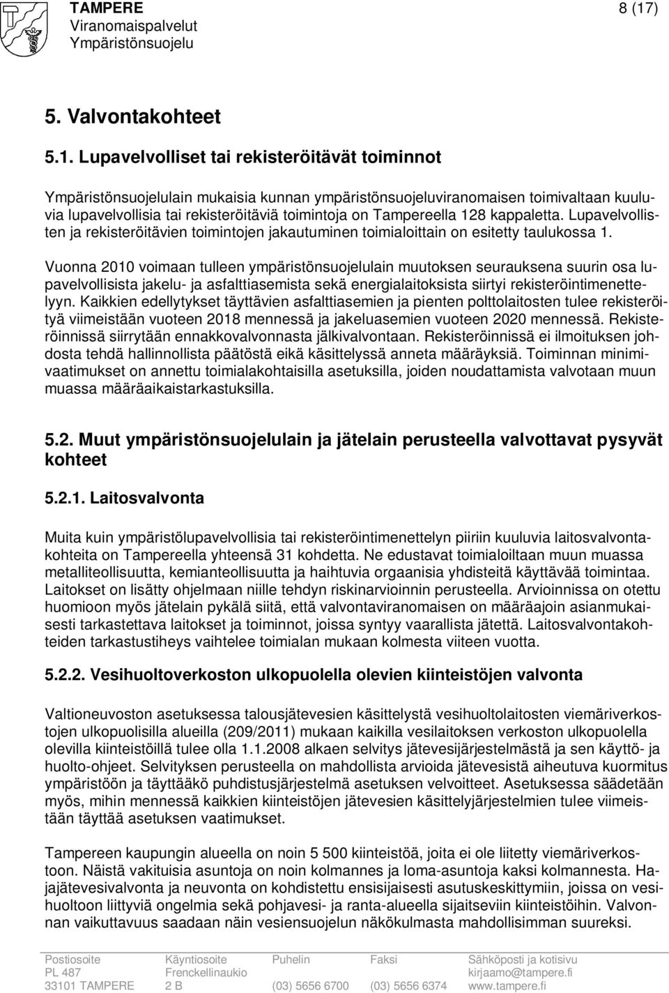 Lupavelvolliset tai rekisteröitävät toiminnot lain mukaisia kunnan ympäristönsuojeluviranomaisen toimivaltaan kuuluvia lupavelvollisia tai rekisteröitäviä toimintoja on Tampereella 128 kappaletta.