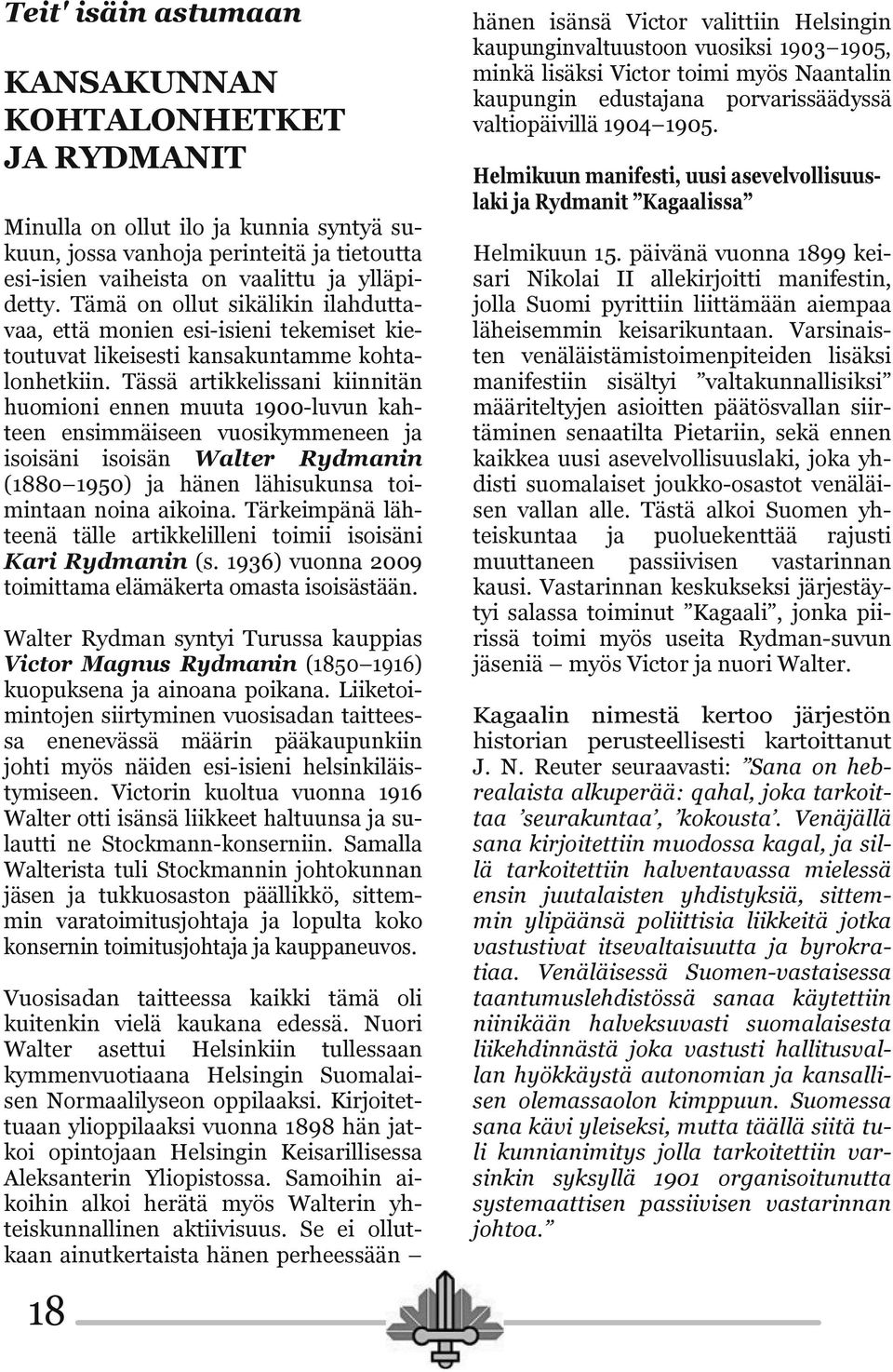 Tässä artikkelissani kiinnitän huomioni ennen muuta 1900-luvun kahteen ensimmäiseen vuosikymmeneen ja isoisäni isoisän Walter Rydmanin (1880 1950) ja hänen lähisukunsa toimintaan noina aikoina.