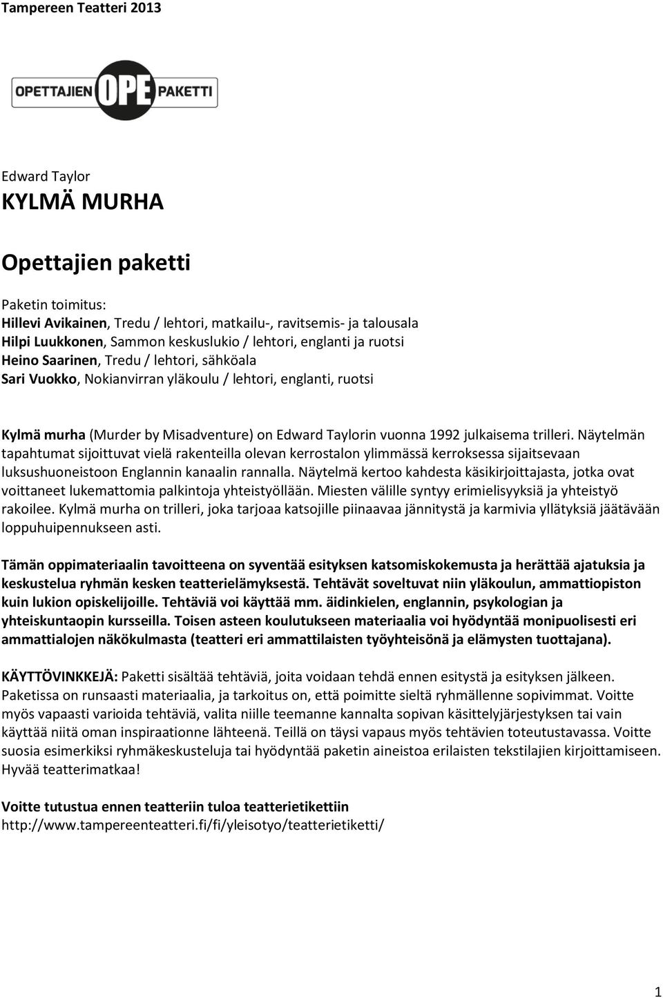 1992 julkaisema trilleri. Näytelmän tapahtumat sijoittuvat vielä rakenteilla olevan kerrostalon ylimmässä kerroksessa sijaitsevaan luksushuoneistoon Englannin kanaalin rannalla.