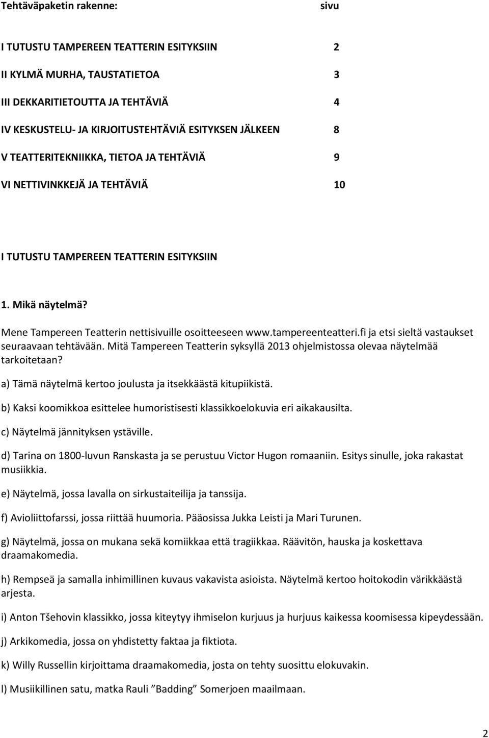 tampereenteatteri.fi ja etsi sieltä vastaukset seuraavaan tehtävään. Mitä Tampereen Teatterin syksyllä 2013 ohjelmistossa olevaa näytelmää tarkoitetaan?