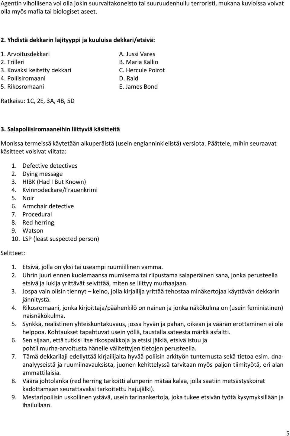 Rikosromaani E. James Bond Ratkaisu: 1C, 2E, 3A, 4B, 5D 3. Salapoliisiromaaneihin liittyviä käsitteitä Monissa termeissä käytetään alkuperäistä (usein englanninkielistä) versiota.