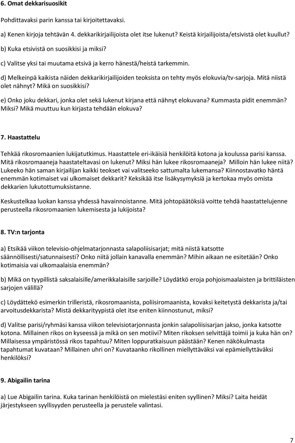 d) Melkeinpä kaikista näiden dekkarikirjailijoiden teoksista on tehty myös elokuvia/tv-sarjoja. Mitä niistä olet nähnyt? Mikä on suosikkisi?