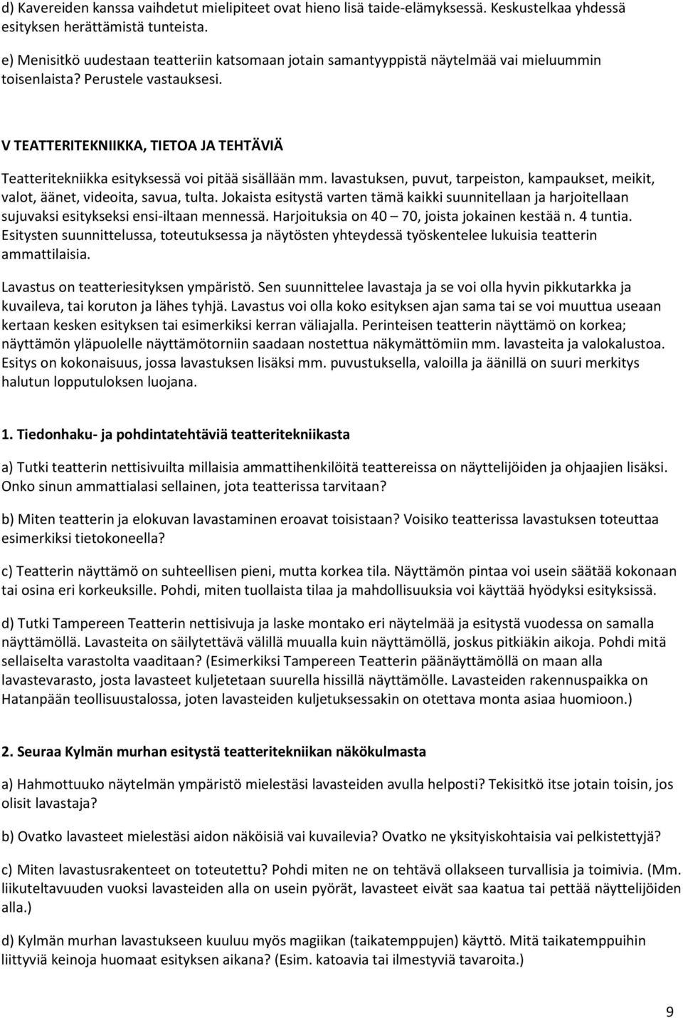 V TEATTERITEKNIIKKA, TIETOA JA TEHTÄVIÄ Teatteritekniikka esityksessä voi pitää sisällään mm. lavastuksen, puvut, tarpeiston, kampaukset, meikit, valot, äänet, videoita, savua, tulta.