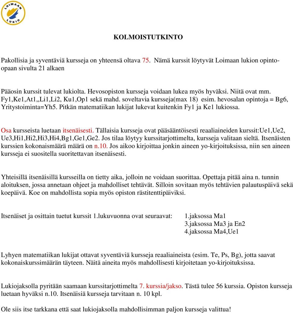 Pitkän matematiikan lukijat lukevat kuitenkin Fy1 ja Ke1 lukiossa. Osa kursseista luetaan itsenäisesti.