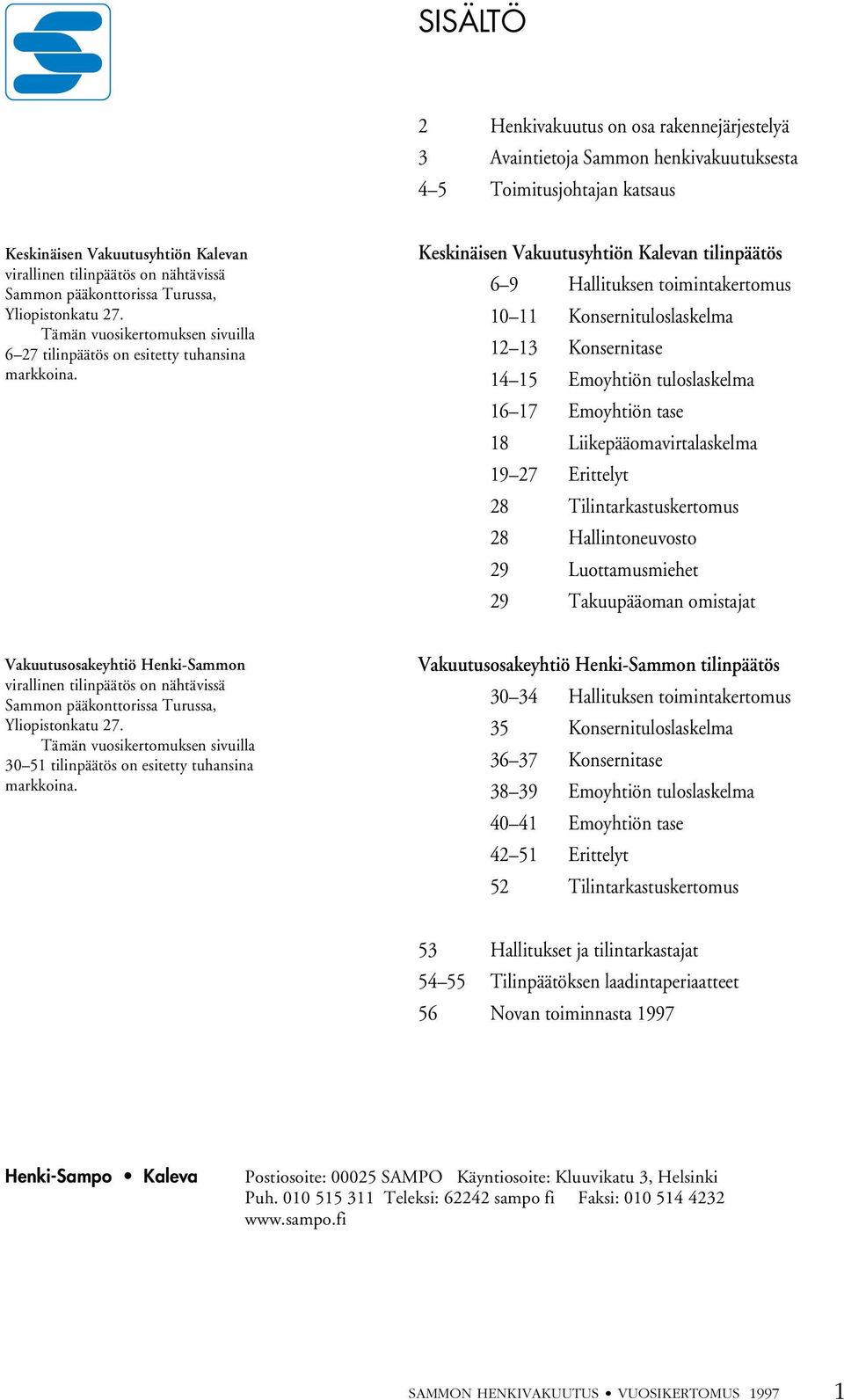 Keskinäisen Vakuutusyhtiön Kalevan tilinpäätös 6 9 Hallituksen toimintakertomus 10 11 Konsernituloslaskelma 12 13 Konsernitase 14 15 Emoyhtiön tuloslaskelma 16 17 Emoyhtiön tase 18