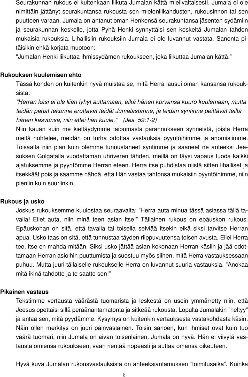 Lihallisiin rukouksiin Jumala ei ole luvannut vastata. Sanonta pitäisikin ehkä korjata muotoon: "Jumalan Henki liikuttaa ihmissydämen rukoukseen, joka liikuttaa Jumalan kättä.