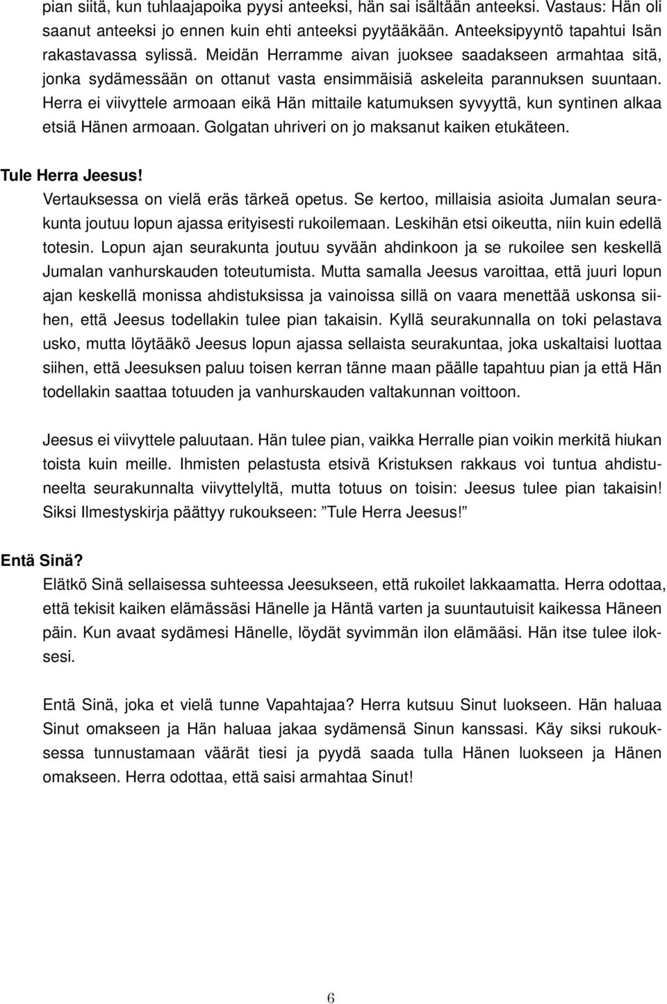 Herra ei viivyttele armoaan eikä Hän mittaile katumuksen syvyyttä, kun syntinen alkaa etsiä Hänen armoaan. Golgatan uhriveri on jo maksanut kaiken etukäteen. Tule Herra Jeesus!