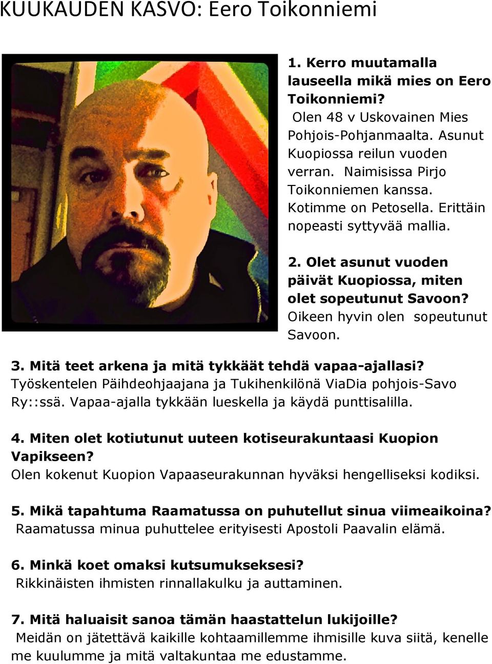 Oikeen hyvin olen sopeutunut Savoon. 3. Mitä teet arkena ja mitä tykkäät tehdä vapaa-ajallasi? Työskentelen Päihdeohjaajana ja Tukihenkilönä ViaDia pohjois-savo Ry::ssä.