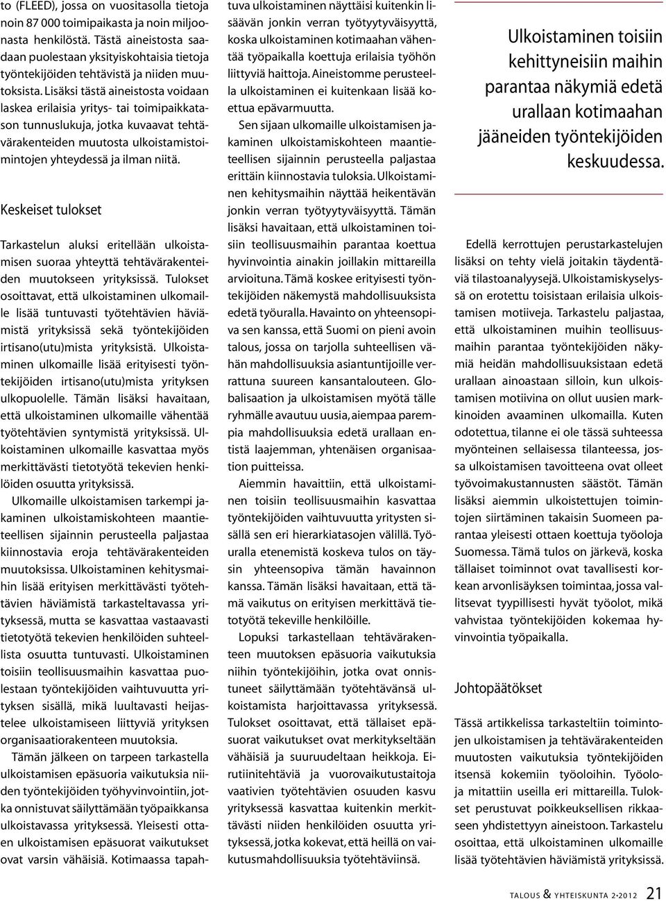 Lisäksi tästä aineistosta voidaan laskea erilaisia yritys- tai toimipaikkatason tunnuslukuja, jotka kuvaavat tehtävärakenteiden muutosta ulkoistamistoimintojen yhteydessä ja ilman niitä.