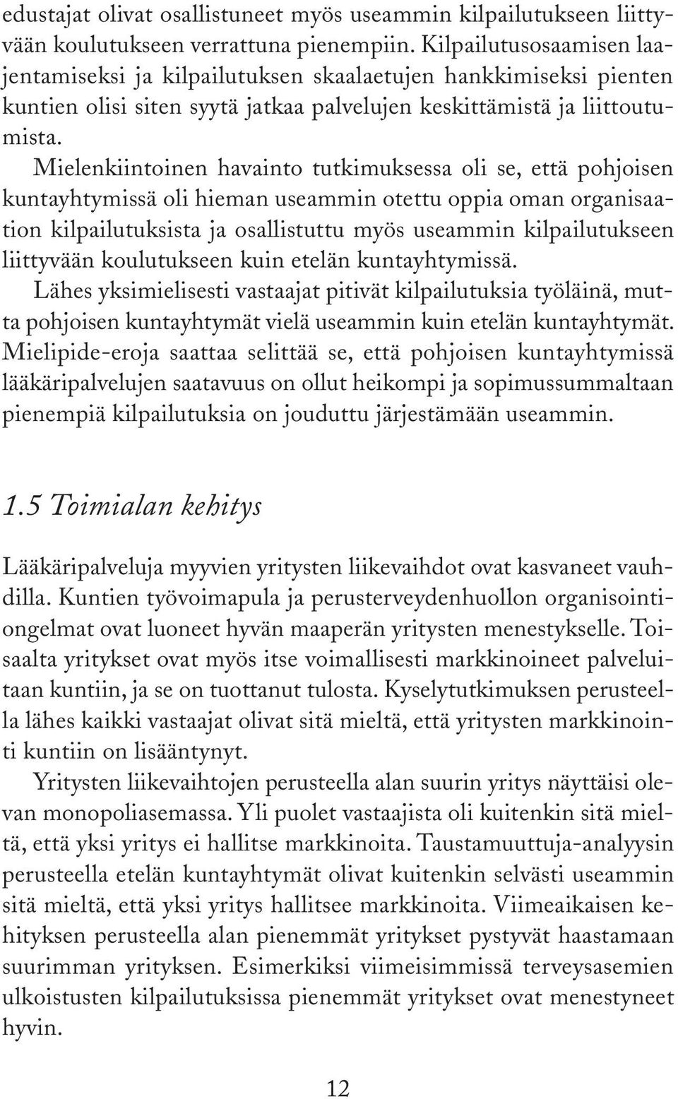 Mielenkiintoinen havainto tutkimuksessa oli se, että pohjoisen kuntayhtymissä oli hieman useammin otettu oppia oman organisaation kilpailutuksista ja osallistuttu myös useammin kilpailutukseen