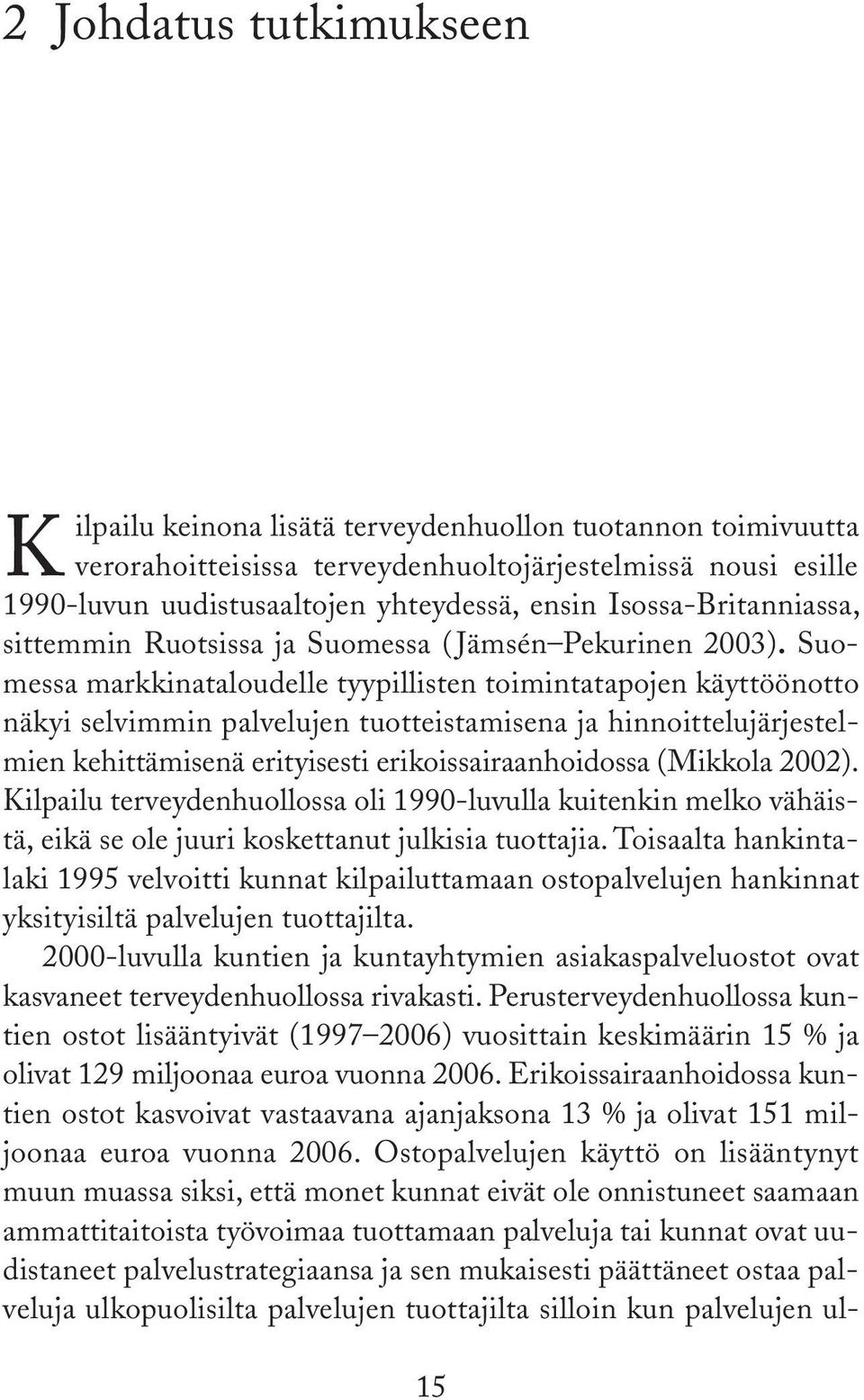 Suomessa markkinataloudelle tyypillisten toimintatapojen käyttöönotto näkyi selvimmin palvelujen tuotteistamisena ja hinnoittelujärjestelmien kehittämisenä erityisesti erikoissairaanhoidossa (Mikkola