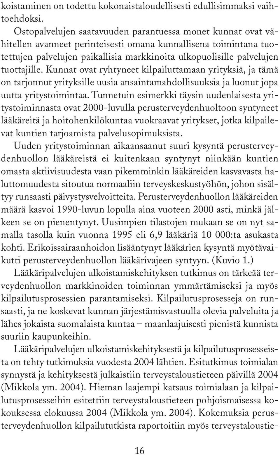 tuottajille. Kunnat ovat ryhtyneet kilpailuttamaan yrityksiä, ja tämä on tarjonnut yrityksille uusia ansaintamahdollisuuksia ja luonut jopa uutta yritystoimintaa.