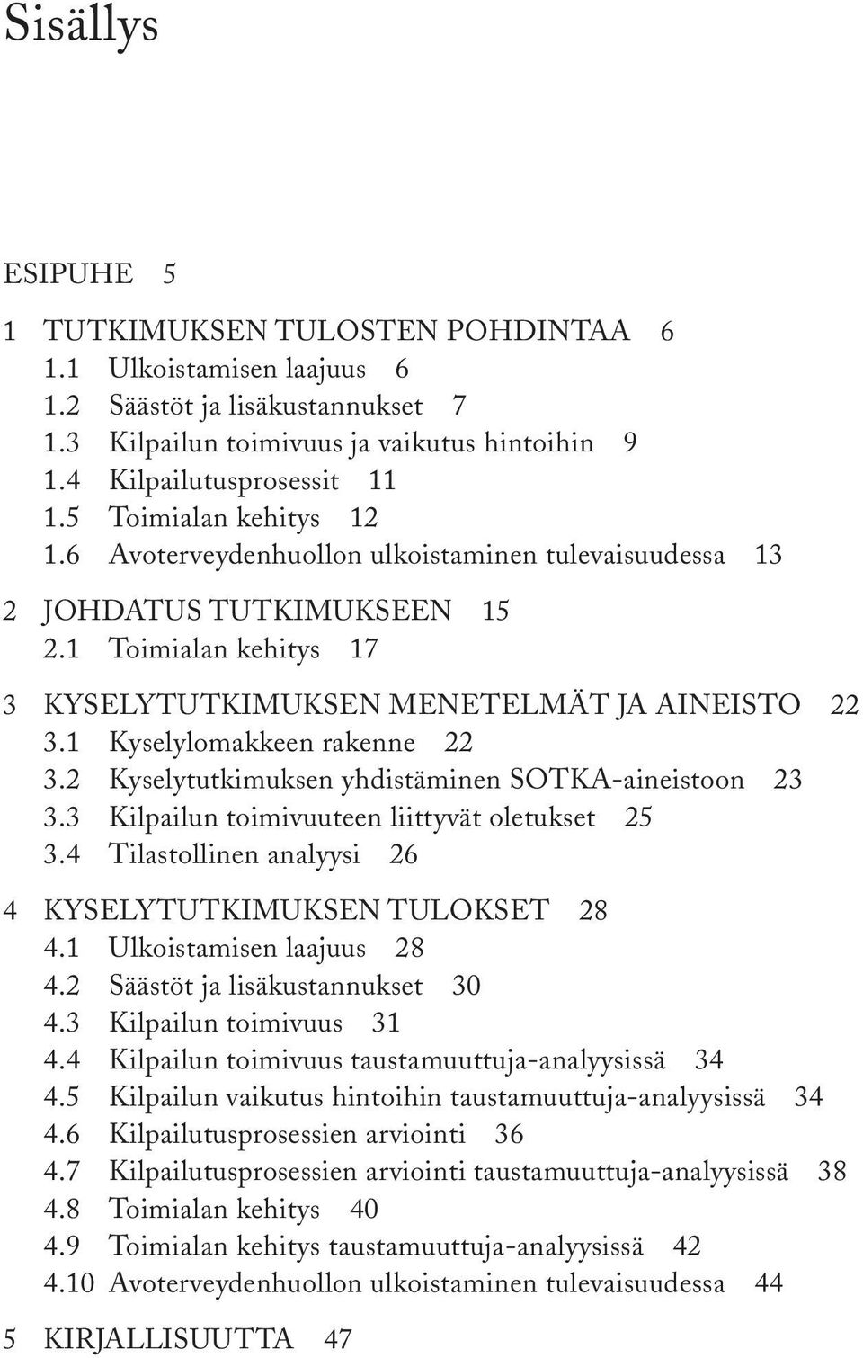 1 Kyselylomakkeen rakenne 22 3.2 Kyselytutkimuksen yhdistäminen SOTKA-aineistoon 23 3.3 Kilpailun toimivuuteen liittyvät oletukset 25 3.4 Tilastollinen analyysi 26 4 KYSELYTUTKIMUKSEN TULOKSET 28 4.