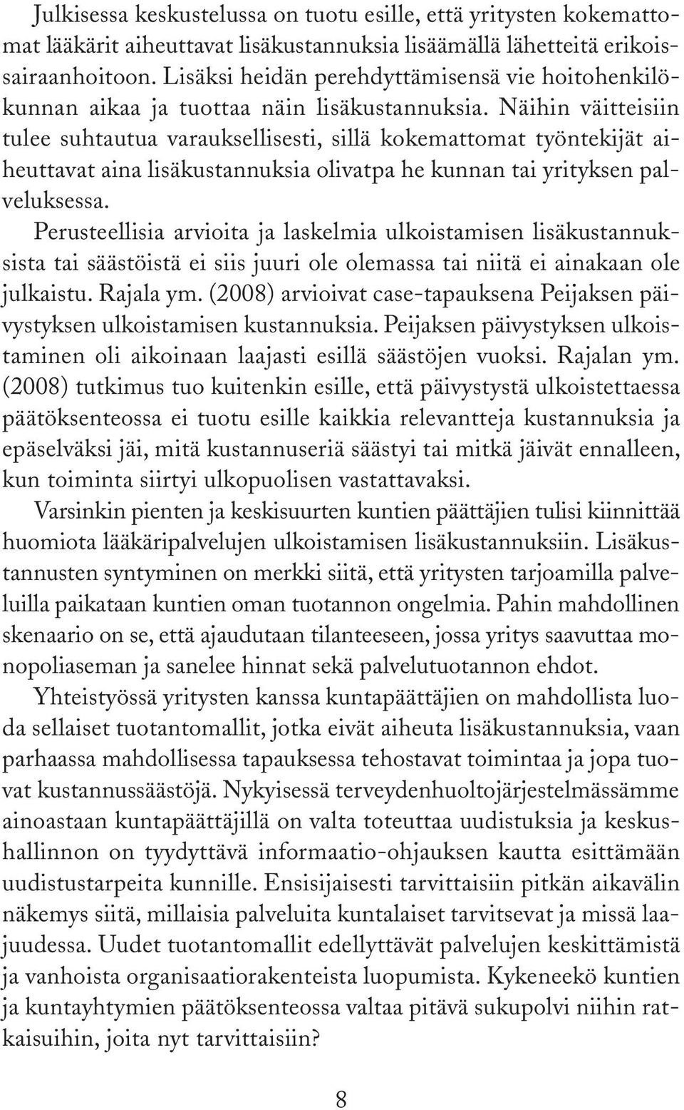 Näihin väitteisiin tulee suhtautua varauksellisesti, sillä kokemattomat työntekijät aiheut tavat aina lisäkustannuksia olivatpa he kunnan tai yrityksen palveluksessa.