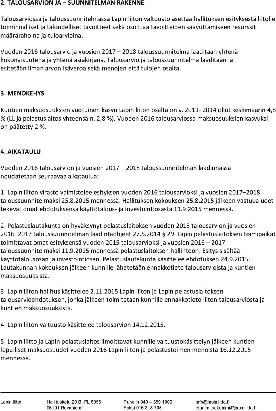 Talousarvio ja taloussuunnitelma laaditaan ja esitetään ilman arvonlisäveroa sekä menojen että tulojen osalta. 3. MENOKEHYS Kuntien maksuosuuksien vuotuinen kasvu Lapin liiton osalta on v.