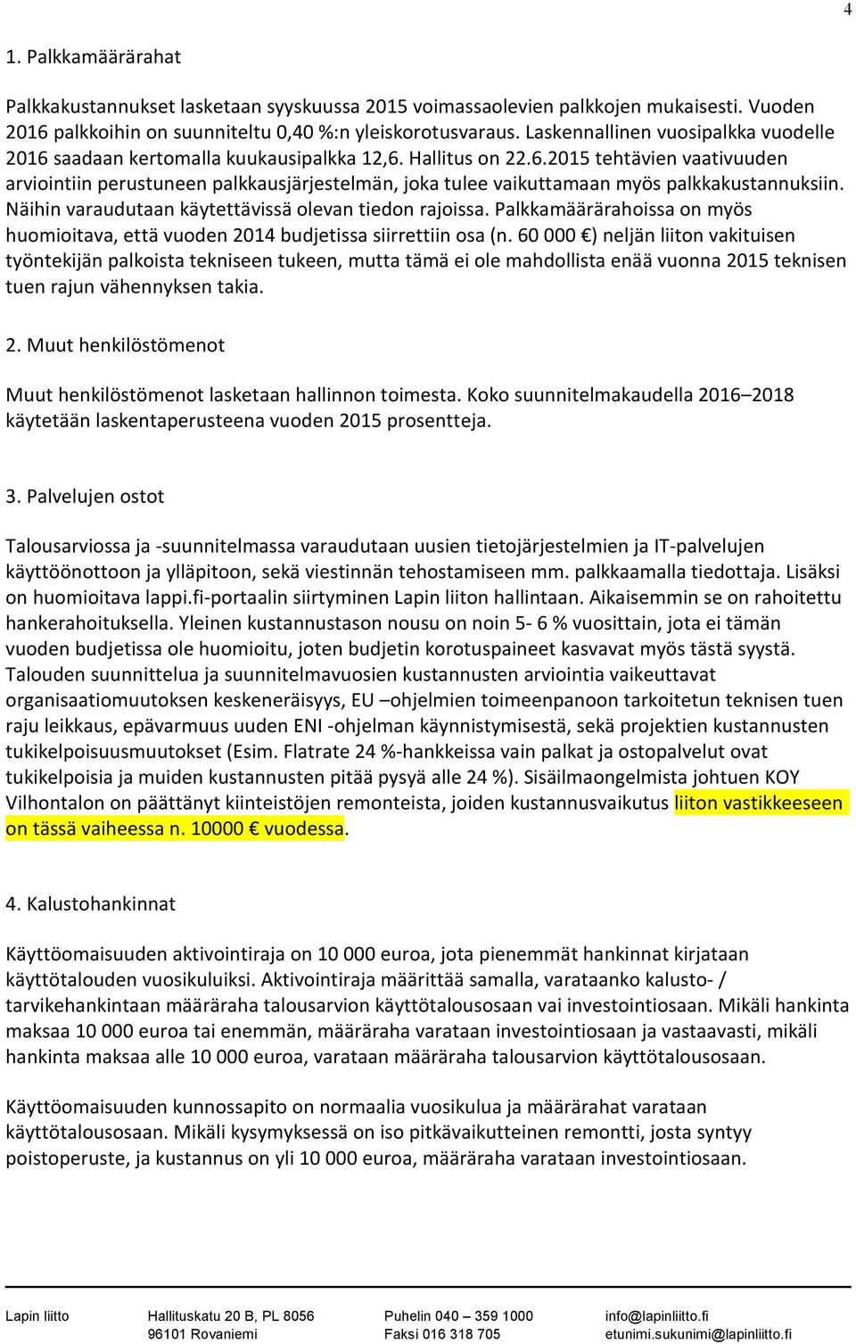 Näihin varaudutaan käytettävissä olevan tiedon rajoissa. Palkkamäärärahoissa on myös huomioitava, että vuoden 2014 budjetissa siirrettiin osa (n.