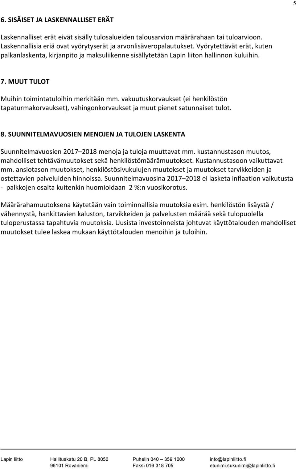vakuutuskorvaukset (ei henkilöstön tapaturmakorvaukset), vahingonkorvaukset ja muut pienet satunnaiset tulot. 8.