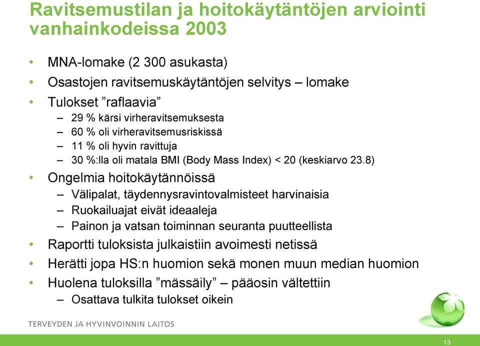 8) Ongelmia hoitokäytännöissä Välipalat, täydennysravintovalmisteet harvinaisia Ruokailuajat eivät ideaaleja Painon ja vatsan toiminnan seuranta puutteellista