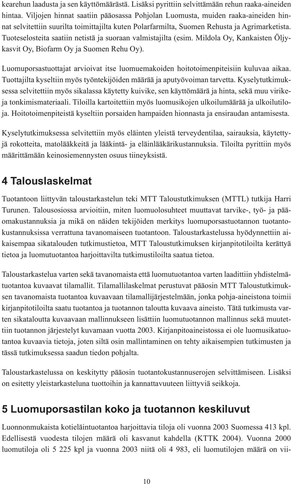 Tuoteselosteita saatiin netistä ja suoraan valmistajilta (esim. Mildola Oy, Kankaisten Öljykasvit Oy, Biofarm Oy ja Suomen Rehu Oy).