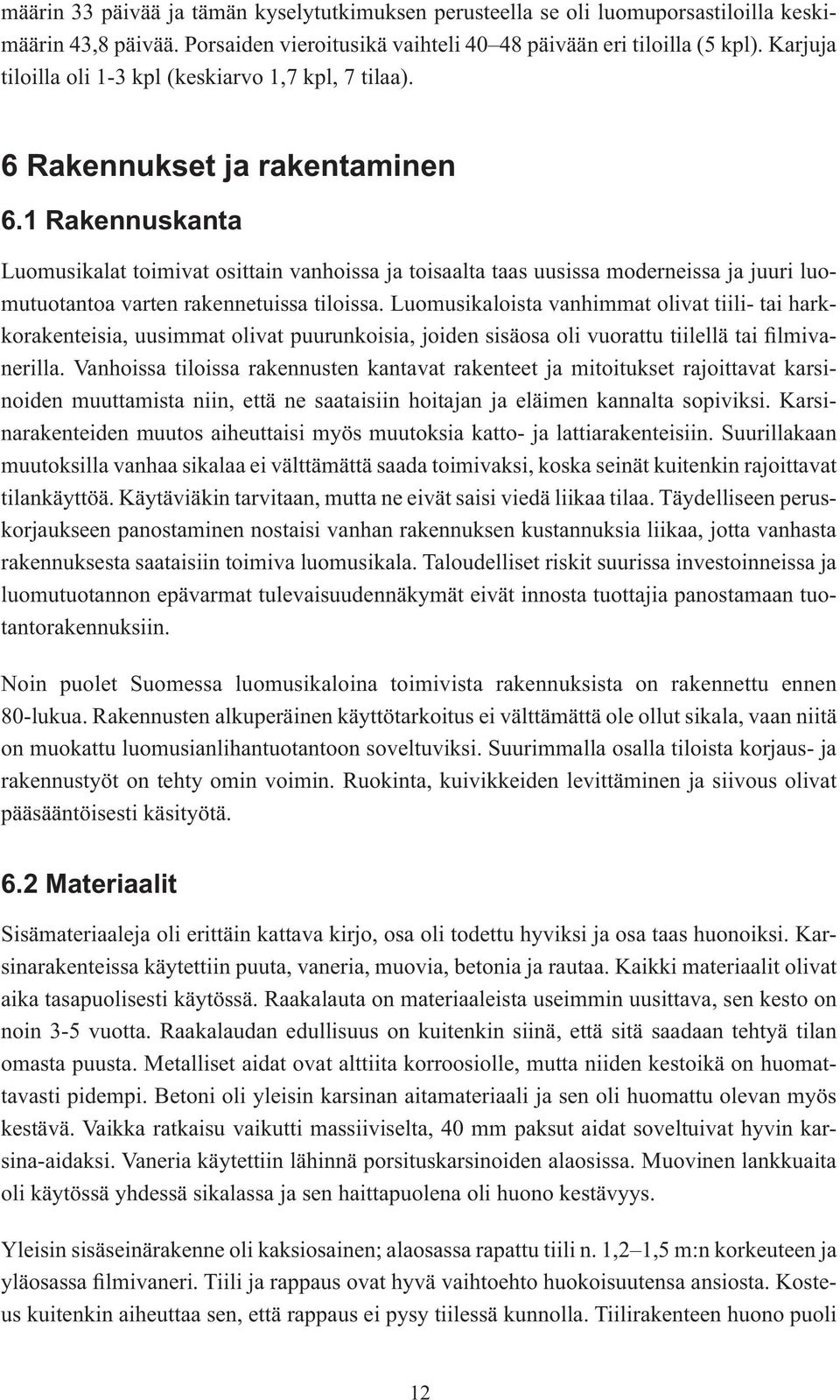 1 Rakennuskanta Luomusikalat toimivat osittain vanhoissa ja toisaalta taas uusissa moderneissa ja juuri luomutuotantoa varten rakennetuissa tiloissa.