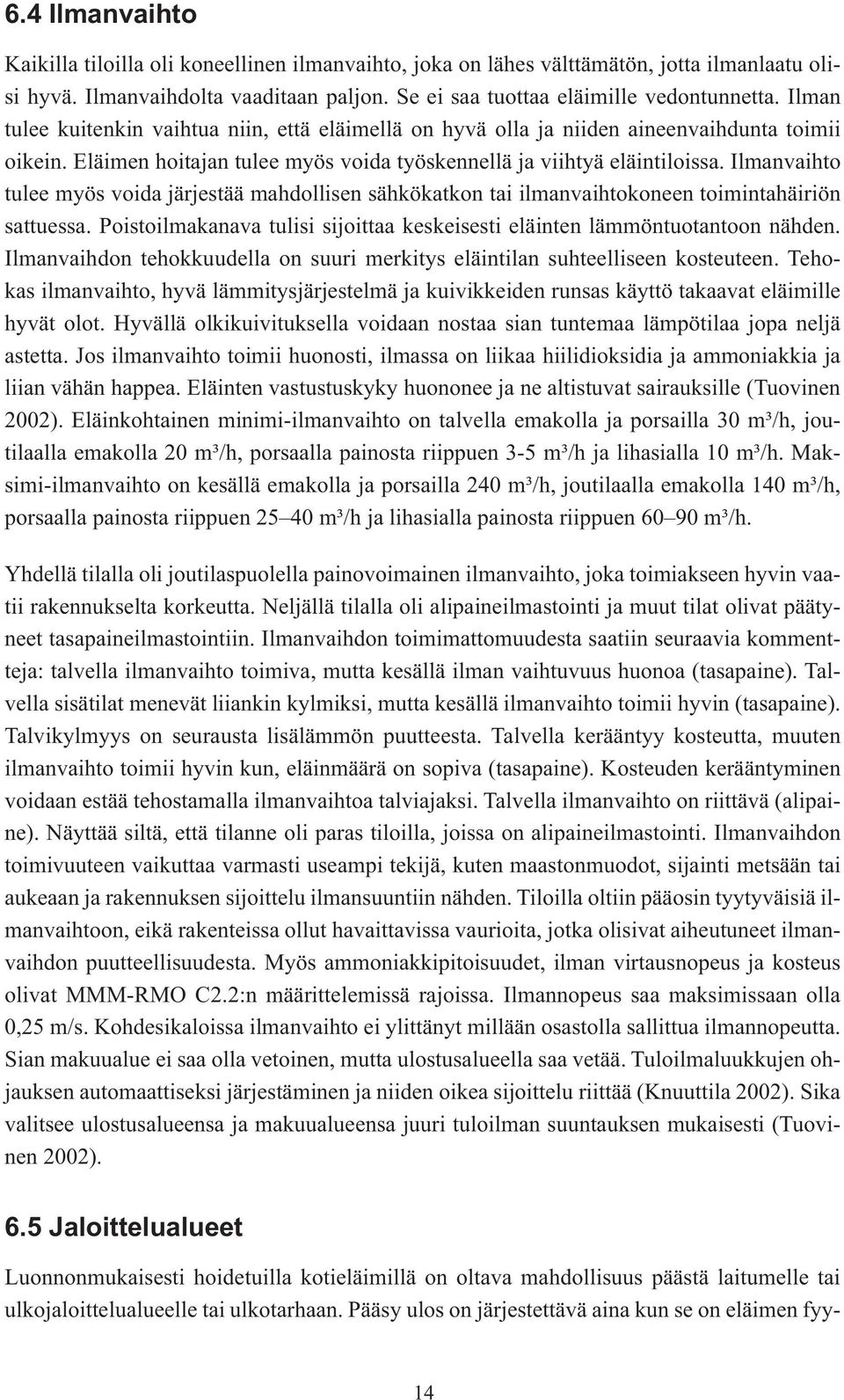 Ilmanvaihto tulee myös voida järjestää mahdollisen sähkökatkon tai ilmanvaihtokoneen toimintahäiriön sattuessa. Poistoilmakanava tulisi sijoittaa keskeisesti eläinten lämmöntuotantoon nähden.