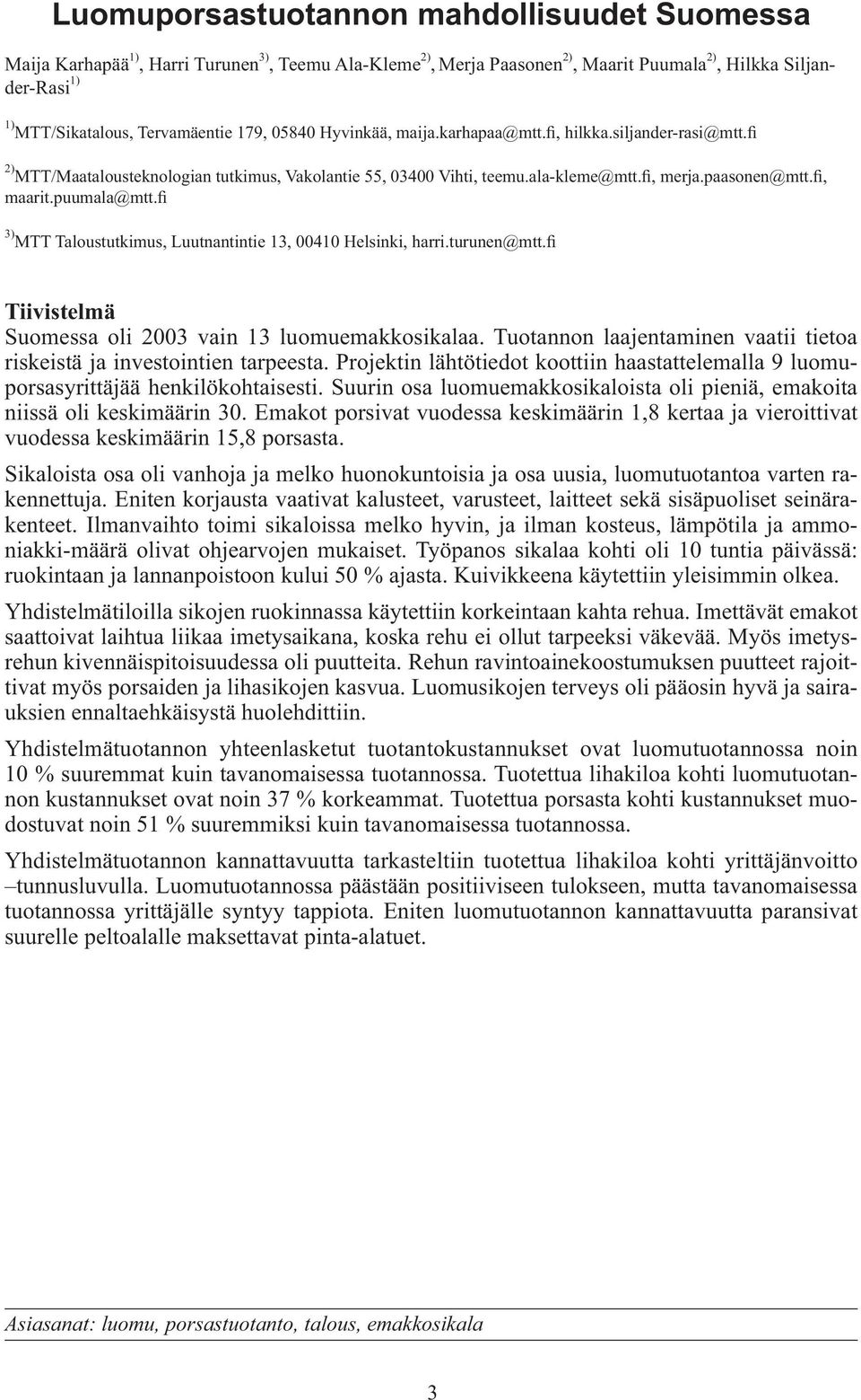 puumala@mtt.fi 3) MTT Taloustutkimus, Luutnantintie 13, 00410 Helsinki, harri.turunen@mtt.fi Tiivistelmä Suomessa oli 2003 vain 13 luomuemakkosikalaa.