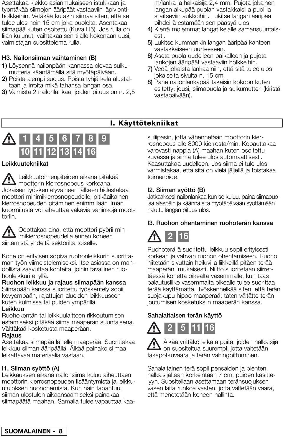 Nailonsiiman vaihtaminen (B) 1) Löysennä nailonpään kannassa olevaa sulkumutteria kääntämällä sitä myötäpäivään. 2) Poista alempi suojus.