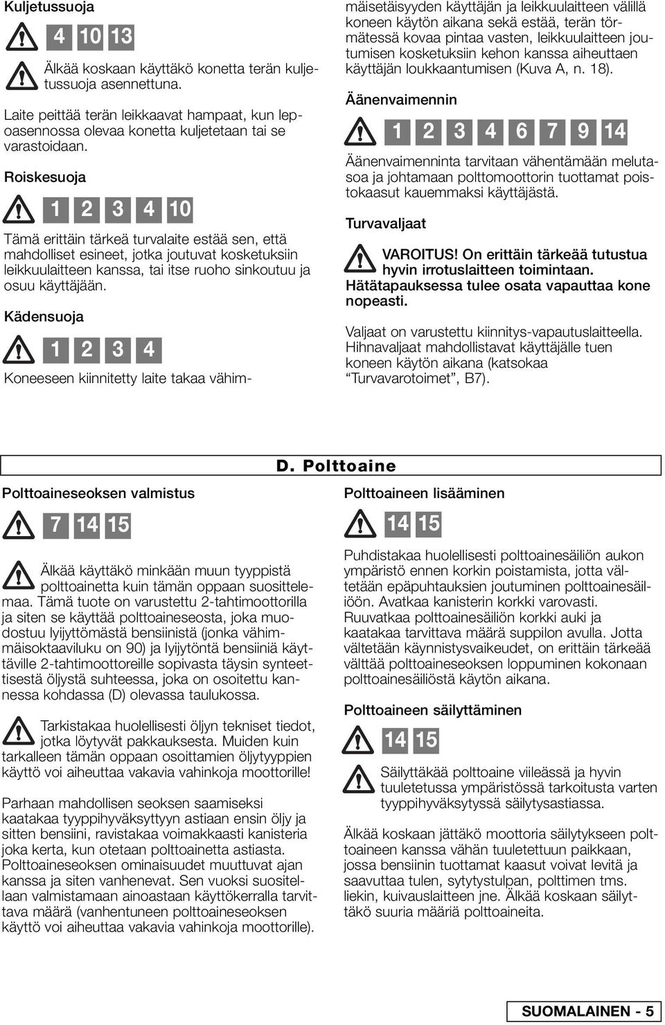 Kädensuoja 4 10 13 1 2 3 4 10 1 2 3 4 Koneeseen kiinnitetty laite takaa vähimmäisetäisyyden käyttäjän ja leikkuulaitteen välillä koneen käytön aikana sekä estää, terän törmätessä kovaa pintaa vasten,