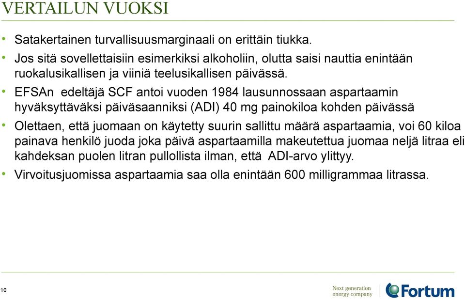 EFSAn edeltäjä SCF antoi vuoden 1984 lausunnossaan aspartaamin hyväksyttäväksi päiväsaanniksi (ADI) 40 mg painokiloa kohden päivässä Olettaen, että juomaan on