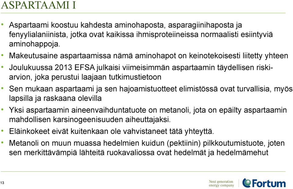 Sen mukaan aspartaami ja sen hajoamistuotteet elimistössä ovat turvallisia, myös lapsilla ja raskaana olevilla Yksi aspartaamin aineenvaihduntatuote on metanoli, jota on epäilty aspartaamin