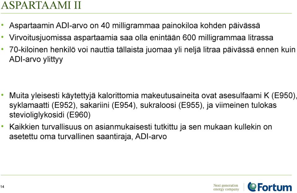 käytettyjä kalorittomia makeutusaineita ovat asesulfaami K (E950), syklamaatti (E952), sakariini (E954), sukraloosi (E955), ja viimeinen