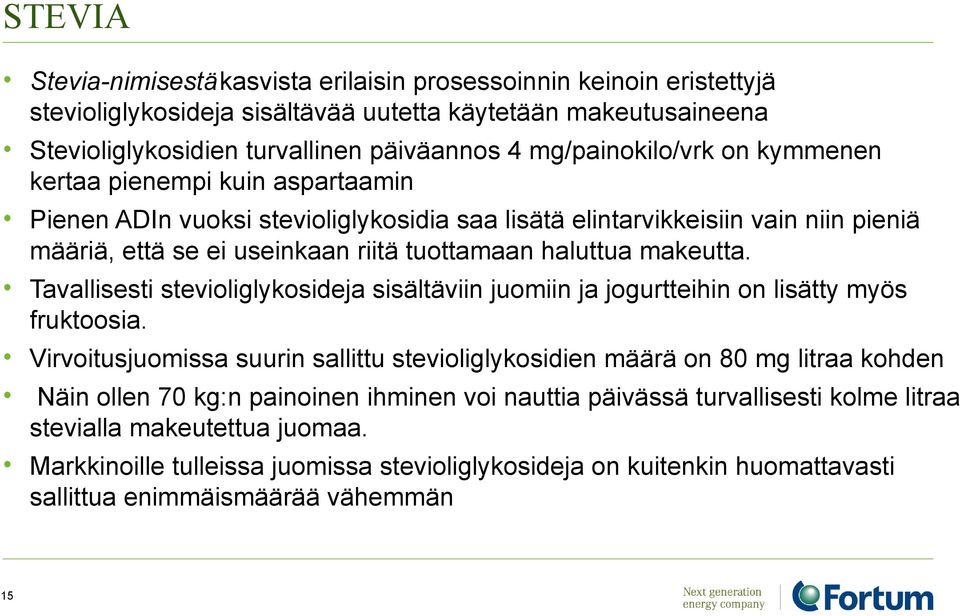 haluttua makeutta. Tavallisesti stevioliglykosideja sisältäviin juomiin ja jogurtteihin on lisätty myös fruktoosia.