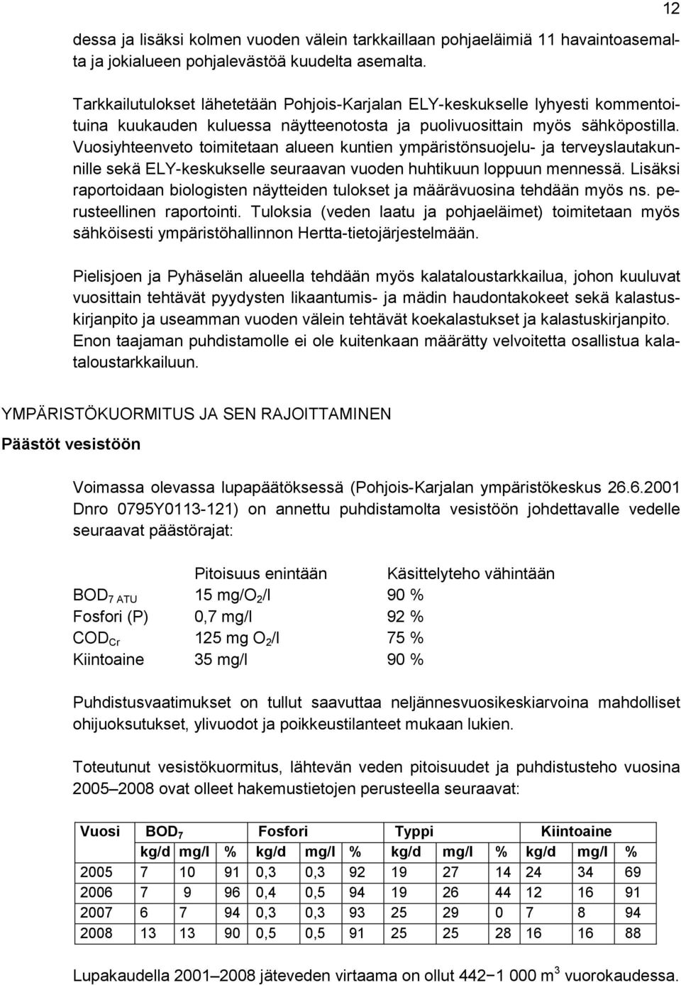 Vuosiyhteenveto toimitetaan alueen kuntien ympäristönsuojelu- ja terveyslautakunnille sekä ELY-keskukselle seuraavan vuoden huhtikuun loppuun mennessä.